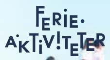 Feriaktiviteter Feriaktiviteter