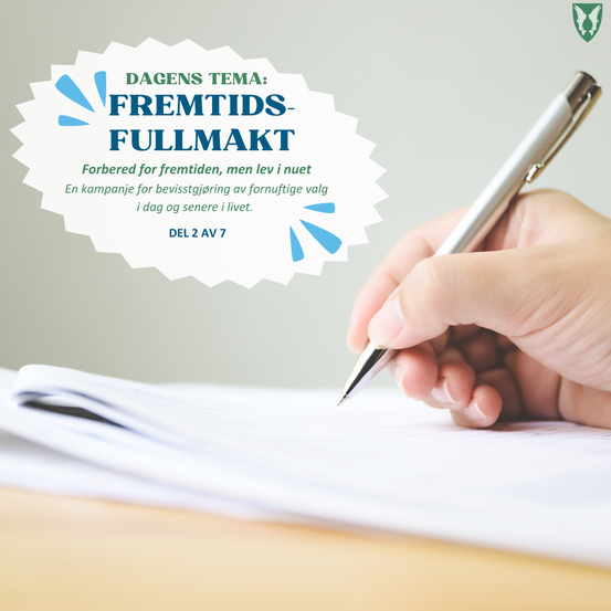 Bildet viser en penn som skriver på et ark. Teksten er Dagens tema: fremtidsfullmakt. Forbered for fremtiden, men lev i nuet. En kampanje for bevisstgjøring av fornuftige valg i dag og senere i livet. Del 2 av 7