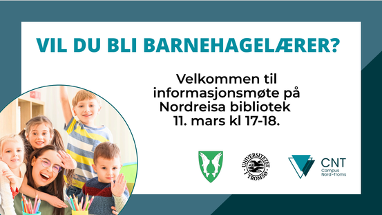 Informasjonsmøte om barnehagelærerutdanning på Nordreisa bibliotek 11. mars kl. 17–18. VIL DU BLI BARNEHAGELÆRER? Velkommen til informasjonsmøte på Nordreisa bibliotek 11. mars kl 17–18. (Logos: Nordreisa kommune, UiT Norges arktiske universitet, Campus Nord-Troms)