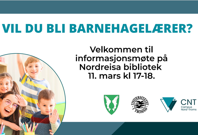 VIL DU BLI BARNEHAGELÆRER?  Velkommen til informasjonsmøte på Nordreisa bibliotek 11. mars kl 17–18.  (Logos: Nordreisa kommune, UiT Norges arktiske universitet, Campus Nord-Troms)